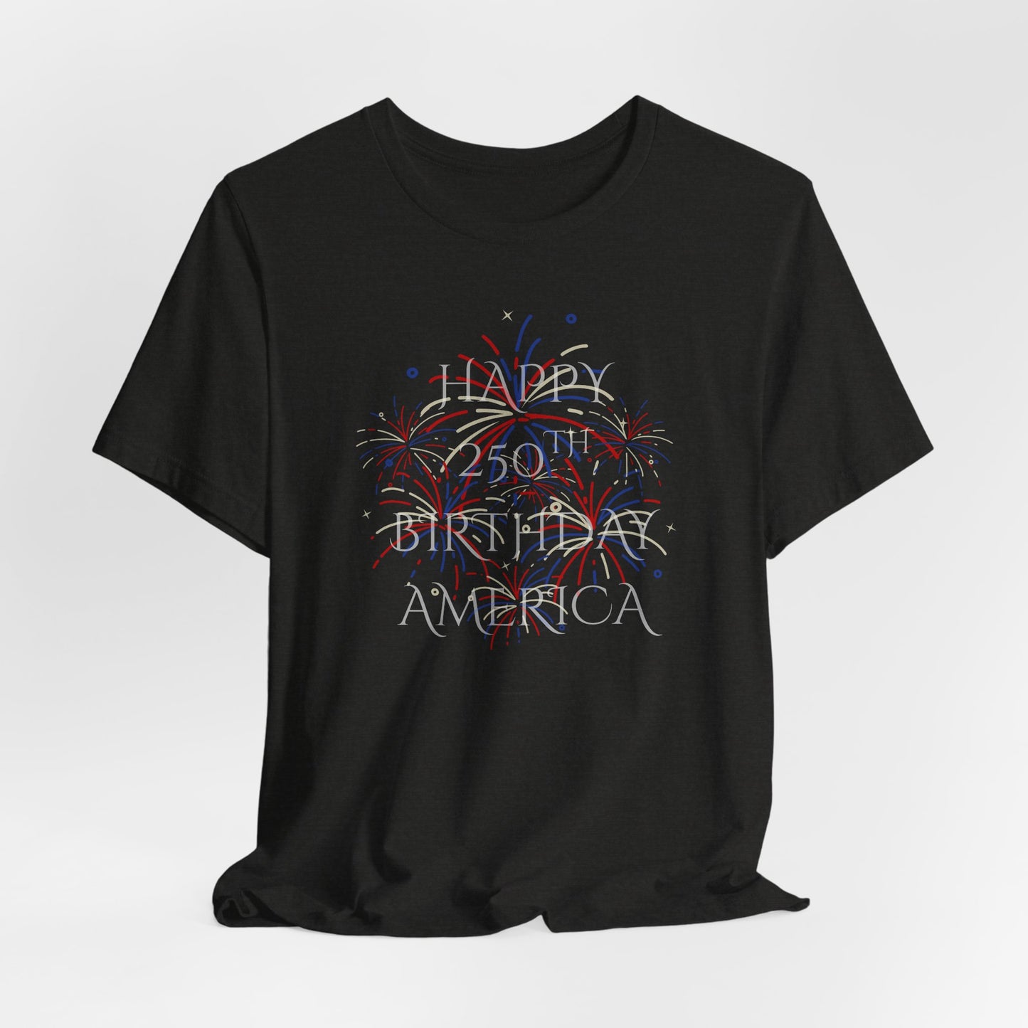 Happy 250th Birthday America T-Shirt — Patriotic Fireworks July 4th Tee